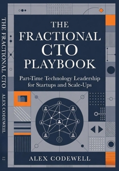 The Fractional CTO Playbook Part-Time Technology Leadership for Startups and Scale-Ups: Strategic Guidance, Pricing Models, and High-Impact Execution for Fractional Executives