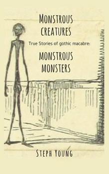 Paperback True Stories of Gothic Macabre: Monstrous Creatures, Monstrous Monsters. Book