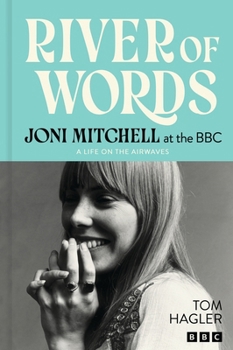 River of Words: Joni Mitchell at the BBC: A Life in Interviews