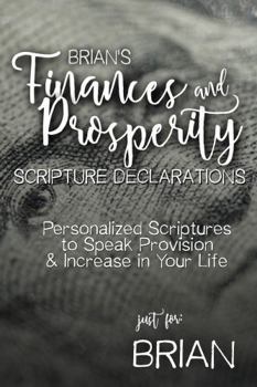 Brian's Finances and Prosperity Scripture Declarations: Personalized Scriptures to Speak Provision & Increase in Your Life (Brian's Personalized Scriptures Set)