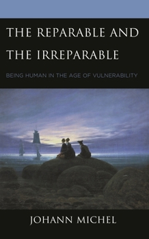 Hardcover The Reparable and the Irreparable: Being Human in the Age of Vulnerability Book