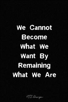 Paperback We Cannot Become What We Want By Remaining What We Are: Motivational Quotes Blank Lined Notebook Journal Pocket Size Diary To Write in Black Matte Cov Book