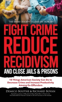 Hardcover The Smart Society's Guide on How to Fight Crime, Reduce Recidivism, and Close Jails & Prisons: 10 Things American Society Can Do to Decrease Crime and Book