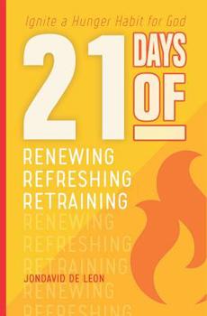Paperback 21 Days of Renewing Refreshing Retraining: Ignite a Hunger Habit for God Book