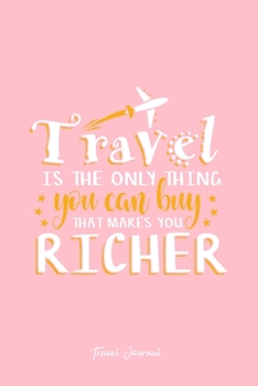 Travel Journal: Travel Is The Only Thing You Buy That Makes You Richer Cool Christmas Gift - Pink Ruled Lined Notebook - Diary, Writing, Notes, Gratitude, Goal Journal - 6x9 120 pages