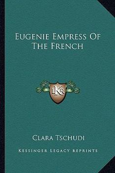 Eugenie, Empress of the French: A Popular Sketch