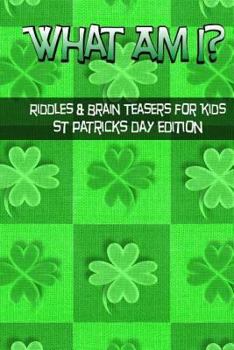 Paperback What Am I? Riddles And Brain Teasers For Kids St. Patrick's Day Edition Book
