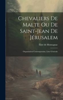 Hardcover Chevaliers de Malte ou de Saint-Jean de Jérusalem: Organisation Contemporaine, Liste Générale Book