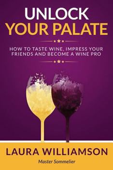 Paperback Unlock Your Palate: How to Taste Wine, Impress Your Friends and Become a Wine Pro Book