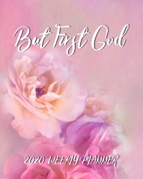 Paperback But First God - 2020 Weekly Planner: Dated Organizer with Inspirational Saying on Beautiful Pink Floral Cover Design - Plan Your Schedule, Tasks, and Book