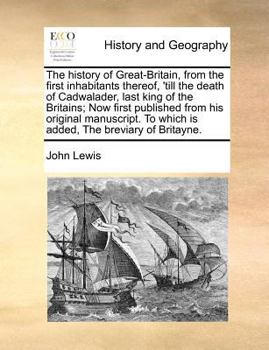 Paperback The History of Great-Britain, from the First Inhabitants Thereof, 'Till the Death of Cadwalader, Last King of the Britains; Now First Published from H Book