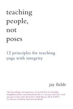 Paperback Teaching People Not Poses: 12 Principles for Teaching Yoga with Integrity Book