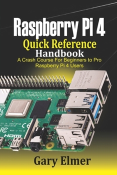 Paperback Raspberry Pi 4 Quick Reference Handbook: A Crash Course for Beginners to Pro Raspberry Pi 4 Users Book