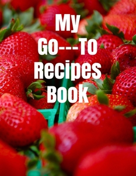 My Go---To Recipes Book