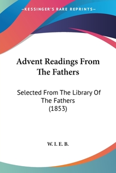 Paperback Advent Readings From The Fathers: Selected From The Library Of The Fathers (1853) Book