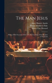 Hardcover The man Jesus; Being a Brief Account of the Life and Teaching of the Prophet of Nazareth Book