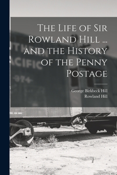 Paperback The Life of Sir Rowland Hill ... and the History of the Penny Postage Book