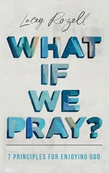 Hardcover What If We Pray: 7 Prayer Principles For Enjoying God Book