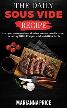 The Daily Sous Vide Recipe: Leave your guests speechless with these awesome sous vide recipes. Including 100+ Recipes and Nutrition Facts. - June 2021 Edition -