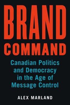 Paperback Brand Command: Canadian Politics and Democracy in the Age of Message Control Book