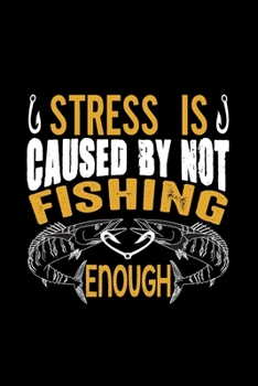 Stress is Caused by Not Fishing Enough: Fishing Notebook, Blank Lovely Lined Fishing Journal - (6 x 9), 120 Page (Gift for Men, Father's Day, Fishermen, Angler & Fishing Lover)