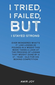 Paperback I Tried, I Failed, But I Stayed Strong!: Ever wondered what's it like losing 25 pounds in a week? This book takes a look at the process of losing that Book