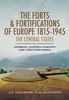 Hardcover The Forts and Fortifications of Europe 1815-1945: The Central States - Germany, Austria-Hungary and Czechoslovakia Book