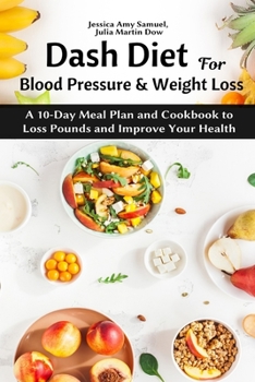 Paperback Dash Diet for Blood Pressure and Weight Loss: A 10-Day Meal Plan and Cookbook to Loss Pounds and Improve Your Health Book