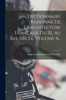 Paperback Dictionnaire Raisonné De L'architecture Française Du Xi. Au Xvi. Siècle, Volume 4... [French] Book