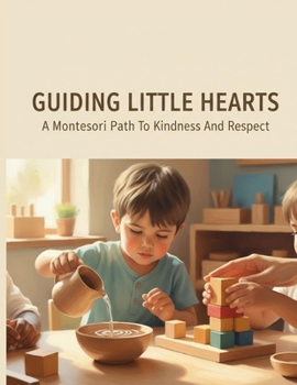 Paperback Guiding Little Hearts: A Montessori Path To Kindness And Respect Book