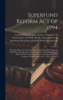 Superfund Reform Act of 1994: Hearings Before the Subcommittee on Superfund, Recycling, and Solid Waste Management of the Committee on Environment and Public Works, United States Senate, One Hundred T