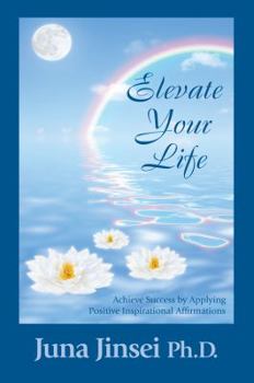 Paperback Elevate Your Life: Achieve Success by Applying Positive Inspirational Affirmations Book