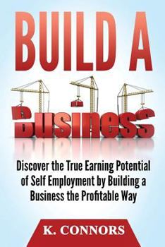 Paperback Build a Business: Discover the True Earning Potential of Self Employment by Building a Business the Profitable Way Book