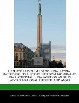 Up2date Travel Guide to Riga, Latvia, Including Its History, Freedom Monument, Riga Cathedral, Riga Aviation Museum, Latvian National Theater, and Mor