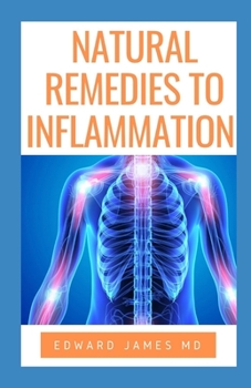 NATURAL REMEDIES FOR INFLAMMATION: A Guide to Soothe Inflammation, Boost Mood, Prevent Autoimmunity, and Feel Great With The Natural Remedy