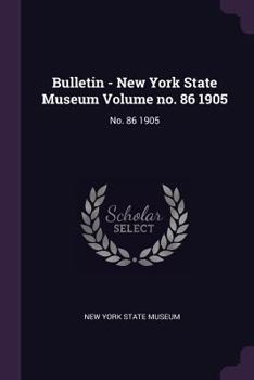 Paperback Bulletin - New York State Museum Volume No. 86 1905: No. 86 1905 Book