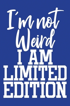 Classic Blue Sarcastic Lined Notebook: I'm Not Weird I Am Limited Edition (College Ruled Lined Blank Journal Book)