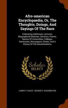 Hardcover Afro-american Encyclopaedia, Or, The Thoughts, Doings, And Sayings Of The Race: Embracing Addresses, Lectures, Biographical Sketches, Sermons, Poems, Book