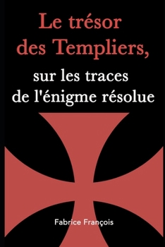 Le trésor des Templiers, sur les traces de l'énigme résolue