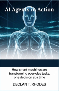 AI Agents in Action: How Smart Machines Are Transforming Everyday Tasks, One Decision at a Time