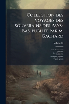 Paperback Collection des voyages des souverains des Pays-Bas, publiée par m. Gachard; Volume 03 [French] Book