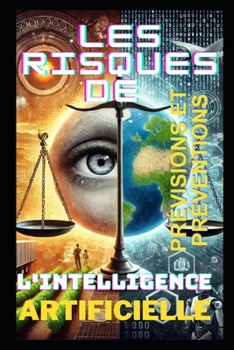 Les Risques de l'Intelligence Artificielle: Prévisions et Préventions (LIVRE IA EN FRANCAIS) (French Edition)