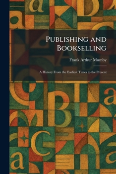 Publishing and Bookselling: A History From the Earliest Times to the Present
