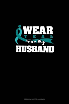 I Wear Teal For My Husband: Sermon Notes Journal