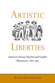 Artistic Liberties: American Literary Realism and Graphic Illustration, 1880-1905 - Book  of the Studies in American Realism and Naturalism