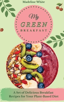 Hardcover My Green Breakfast: A Set of 50 Delicious Recipes for Your PlantBased Diet Book