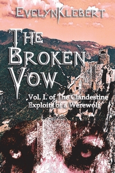 Paperback The Broken Vow: Vol. I of The Clandestine Exploits of a Werewolf Book