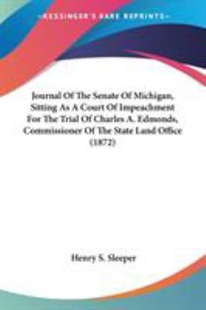 Paperback Journal Of The Senate Of Michigan, Sitting As A Court Of Impeachment For The Trial Of Charles A. Edmonds, Commissioner Of The State Land Office (1872) Book