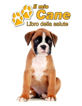Paperback Il mio cane Libro della salute: Boxer Cucciolo - 109 Pagine - Dimensioni 22cm x 28cm - Quaderno da compilare per le vaccinazioni, visite veterinarie, [Italian] Book
