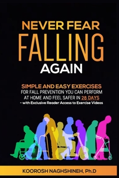 Paperback Never Fear Falling Again: Simple and Easy Exercises for Fall Prevention You Can Perform at Home and Feel Safer in 28 Days - with Exclusive Reader Acce Book